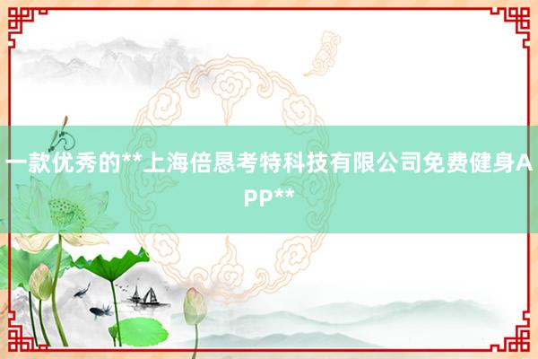 一款优秀的**上海倍恳考特科技有限公司免费健身APP**