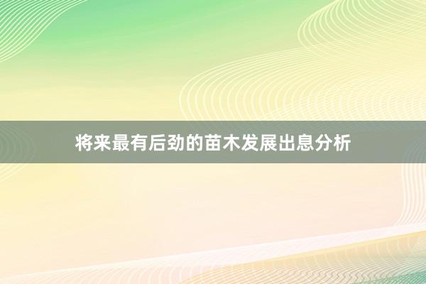 将来最有后劲的苗木发展出息分析